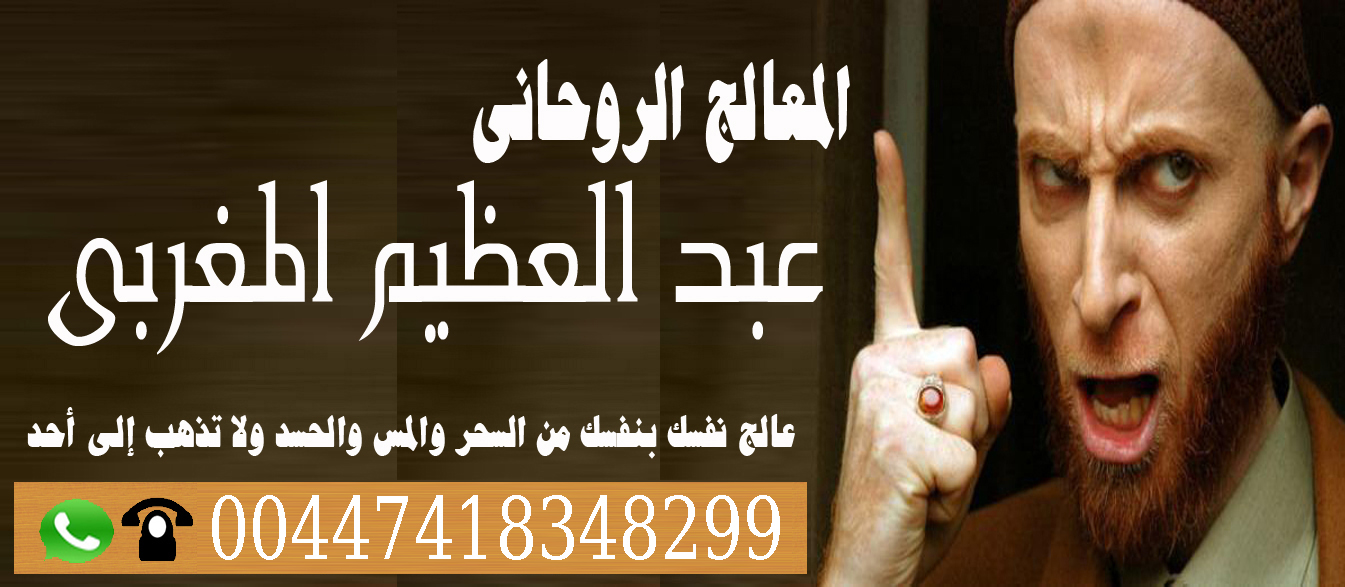 عبدالعظيم المغربي جميع العلاجات الروحانية مجانا 00447418348299 » شيخ روحاني يعمل لوجة الله الشيخ الروحاني عبدالعظيم المغربي شيخ روحاني يعالج بالقران مجانا
